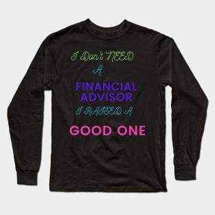 I Don't Need a Financial Advisor, I Raised a Good One Long Sleeve T-Shirt